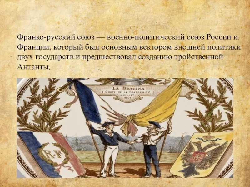 Причины создания русско французского союза. историческая справка. политические отношения и предпосылки появления союза со стороны российской империи